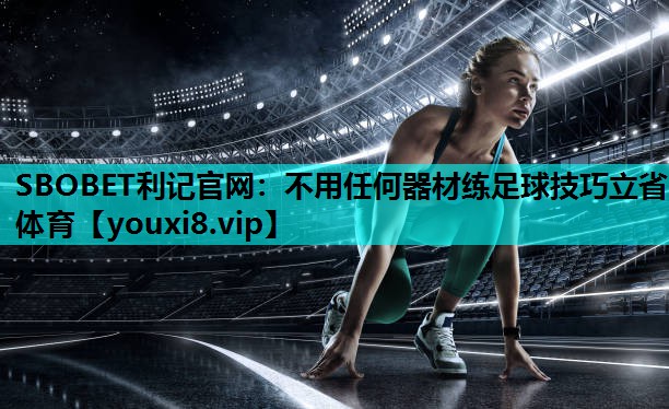 SBOBET利记官网：不用任何器材练足球技巧立省体育