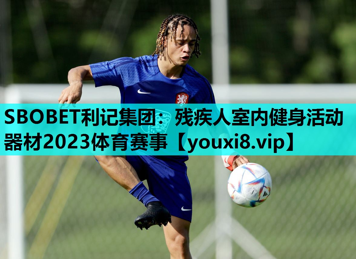 SBOBET利记集团：残疾人室内健身活动器材2023体育赛事